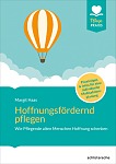 Hoffnungsfördernd pflegen: Wie Pflegende alten Menschen Hoffnung schenken können